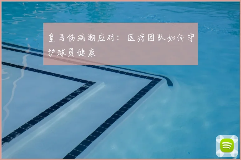 皇马伤病潮应对:医疗团队如何守护球员健康