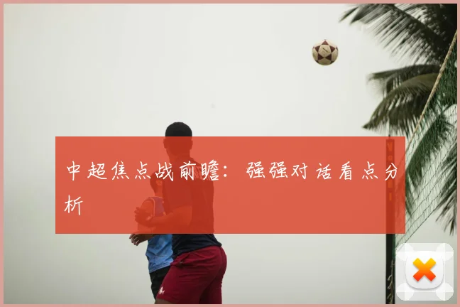 中超焦点战前瞻:强强对话看点分析