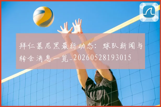 拜仁慕尼黑最新动态：球队新闻与转会消息一览_20260528193015