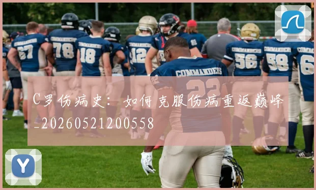C罗伤病史:如何克服伤病重返巅峰_20260521200558