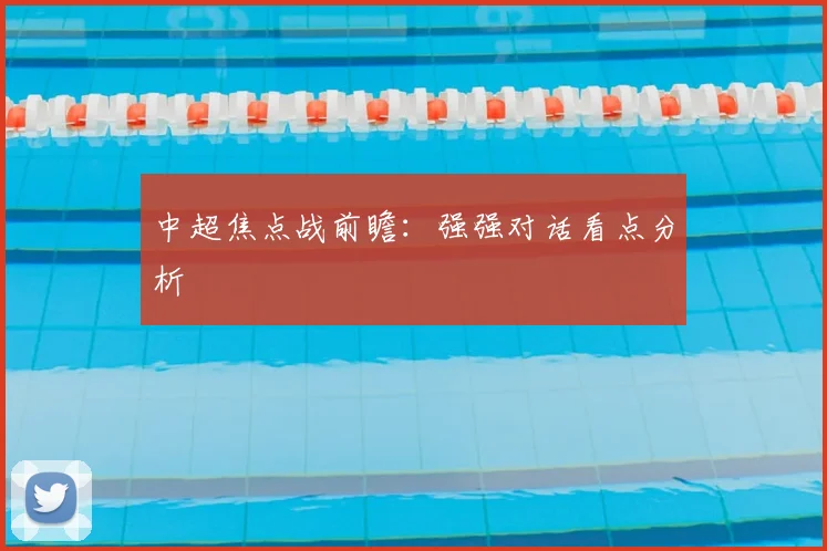 中超焦点战前瞻：强强对话看点分析
