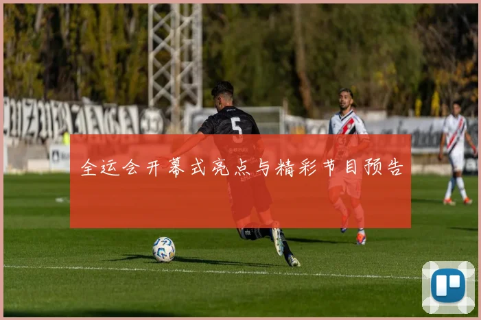 全运会开幕式亮点与精彩节目预告