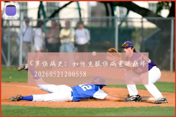 C罗伤病史:如何克服伤病重返巅峰_20260521200558