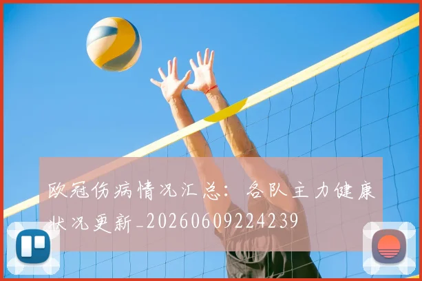 欧冠伤病情况汇总:各队主力健康状况更新_20260609224239